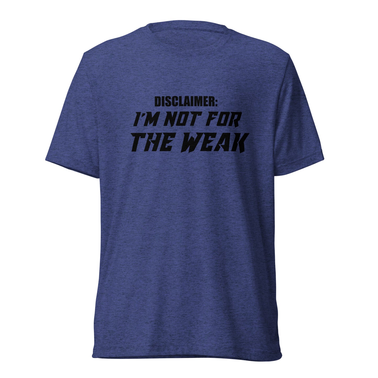 I’m not for the weak. Short sleeve t-shirt